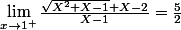 \lim_{x\to1^{+}}\frac{\sqrt{X^{2}+X-1}+X-2}{X-1}=\frac{5}{2}
